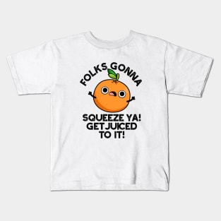 Folks Gonna Squeeze Ya Get Juiced To It Funny Pun Kids T-Shirt